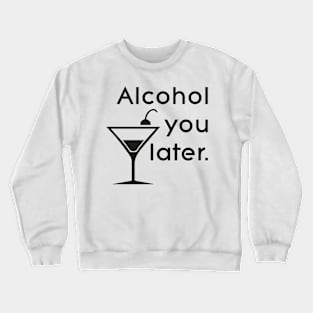 Alcohol you later Crewneck Sweatshirt